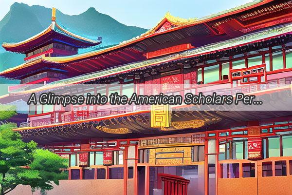 A Glimpse into the American Scholars Perspective Unveiling the Chinese Spirit